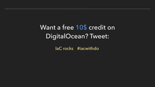 Want a free 10$ credit on
DigitalOcean? Tweet:
#iacwithdoIaC rocks
 