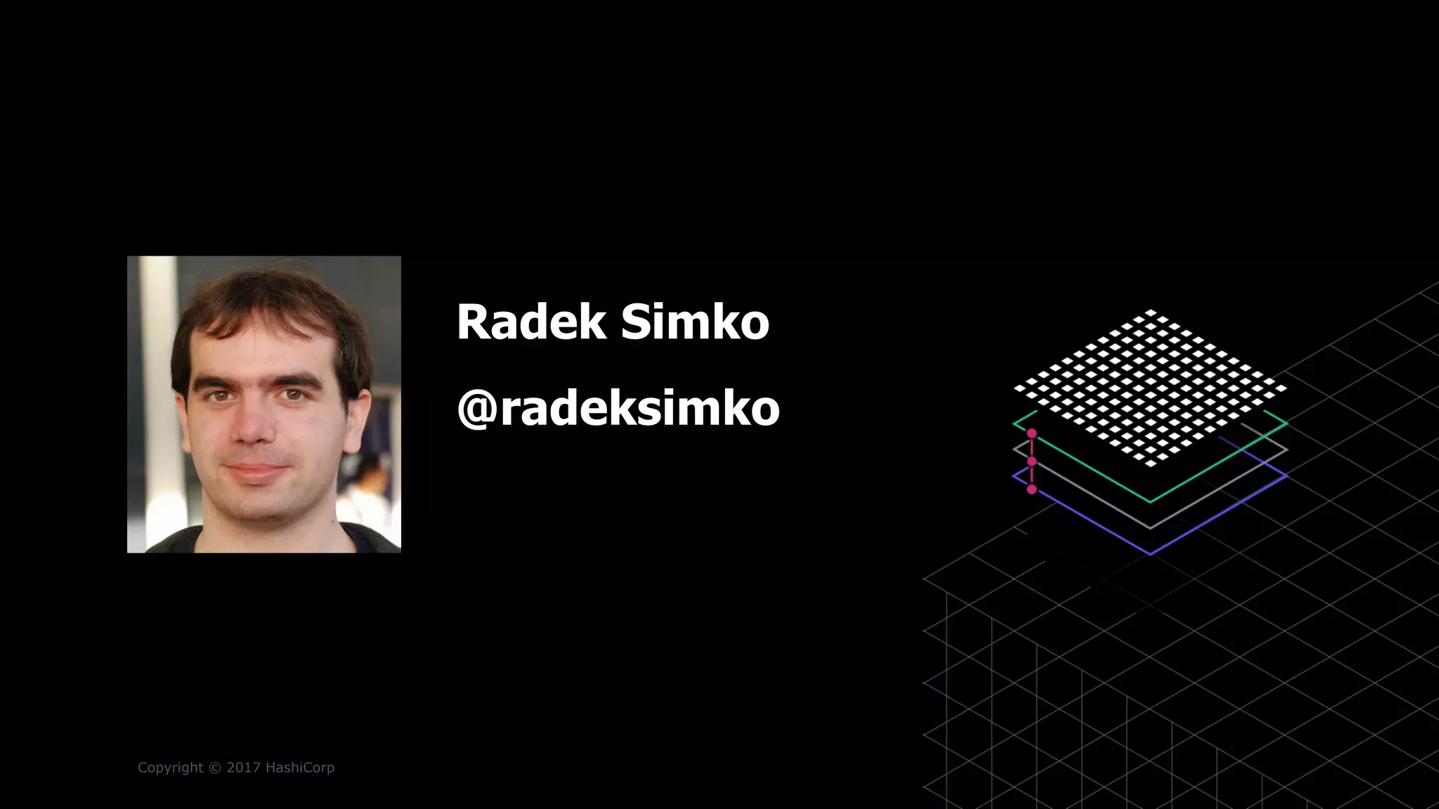 Copyright © 2017 HashiCorp
Radek Simko
@radeksimko
 