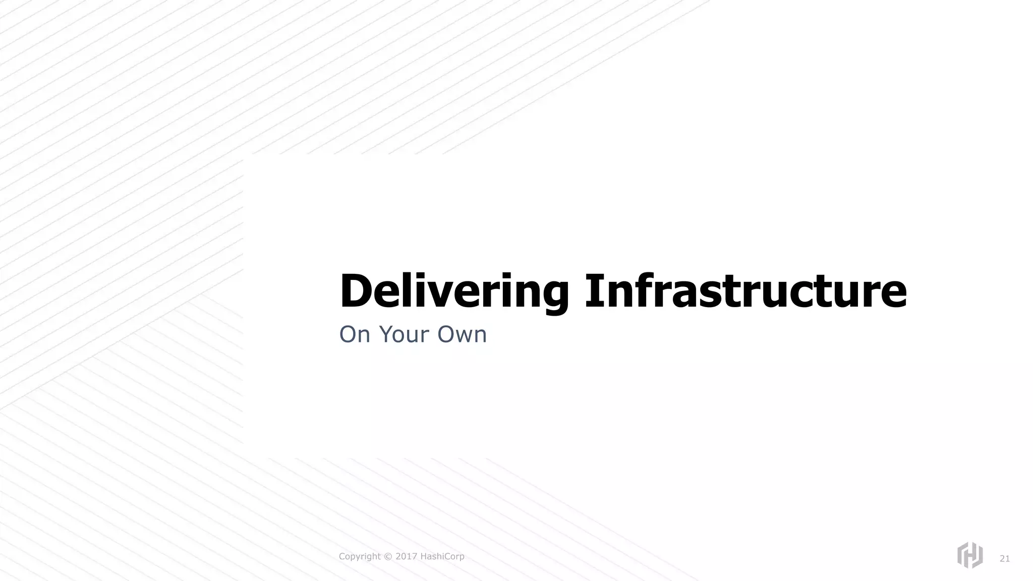 s
Copyright © 2017 HashiCorp
On Your Own
21
Delivering Infrastructure
 