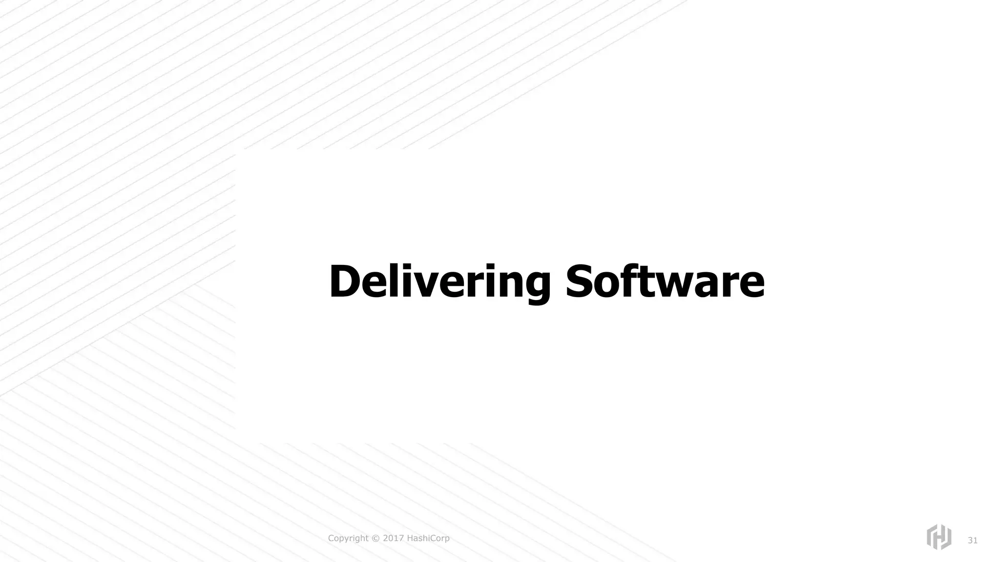 s
Copyright © 2017 HashiCorp 31
Delivering Software
 