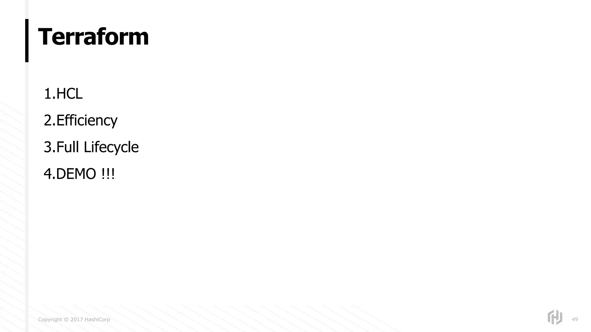 Copyright © 2017 HashiCorp
1.HCL
2.Efficiency
3.Full Lifecycle
4.DEMO !!!
Terraform
49
 