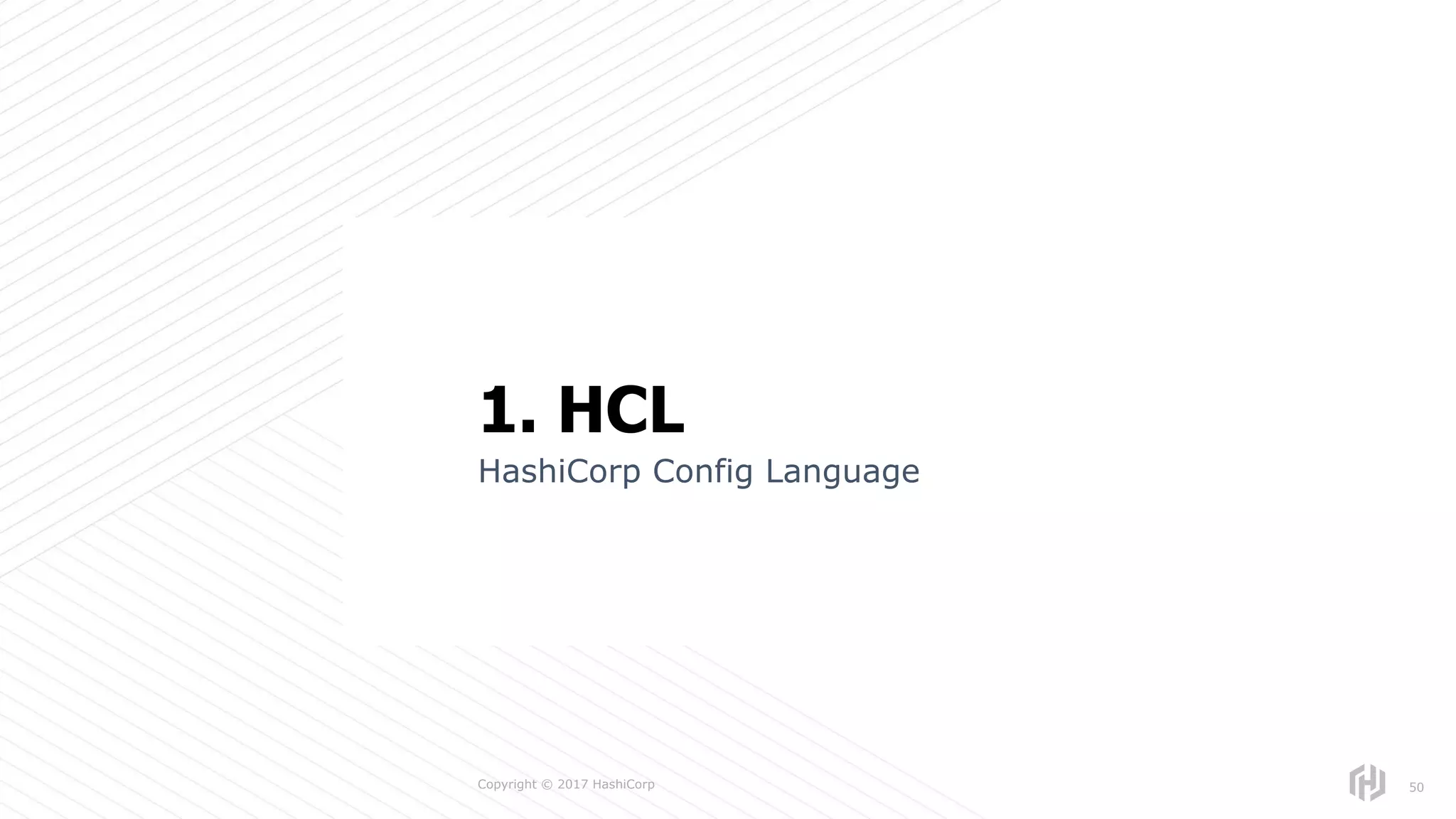 s
Copyright © 2017 HashiCorp
HashiCorp Config Language
50
1. HCL
 
