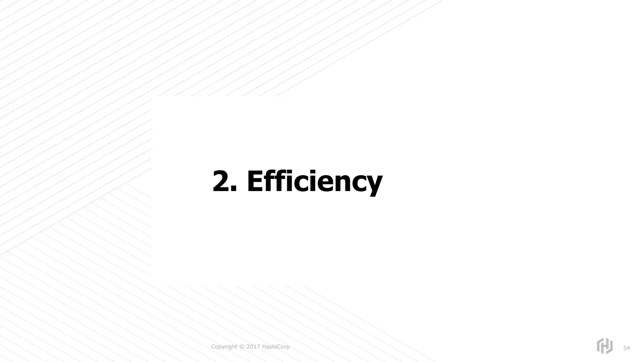 s
Copyright © 2017 HashiCorp 54
2. Efficiency
 
