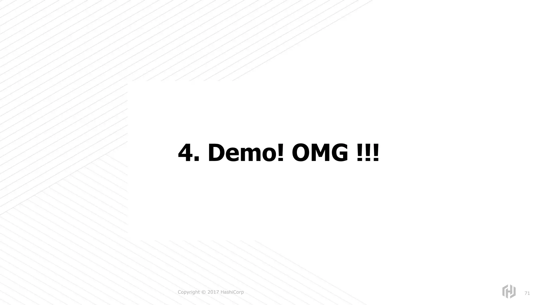 s
Copyright © 2017 HashiCorp 71
4. Demo! OMG !!!
 