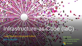 Infrastructure-as-Code (IaC)
Using Terraform (Advanced Edition)
Full-on DevOps
Adin Ermie
Cloud Solution Architect
(Azure Apps & Infra)
Microsoft
 