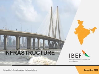 For updated information, please visit www.ibef.org December 2018
INFRASTRUCTURE
 
