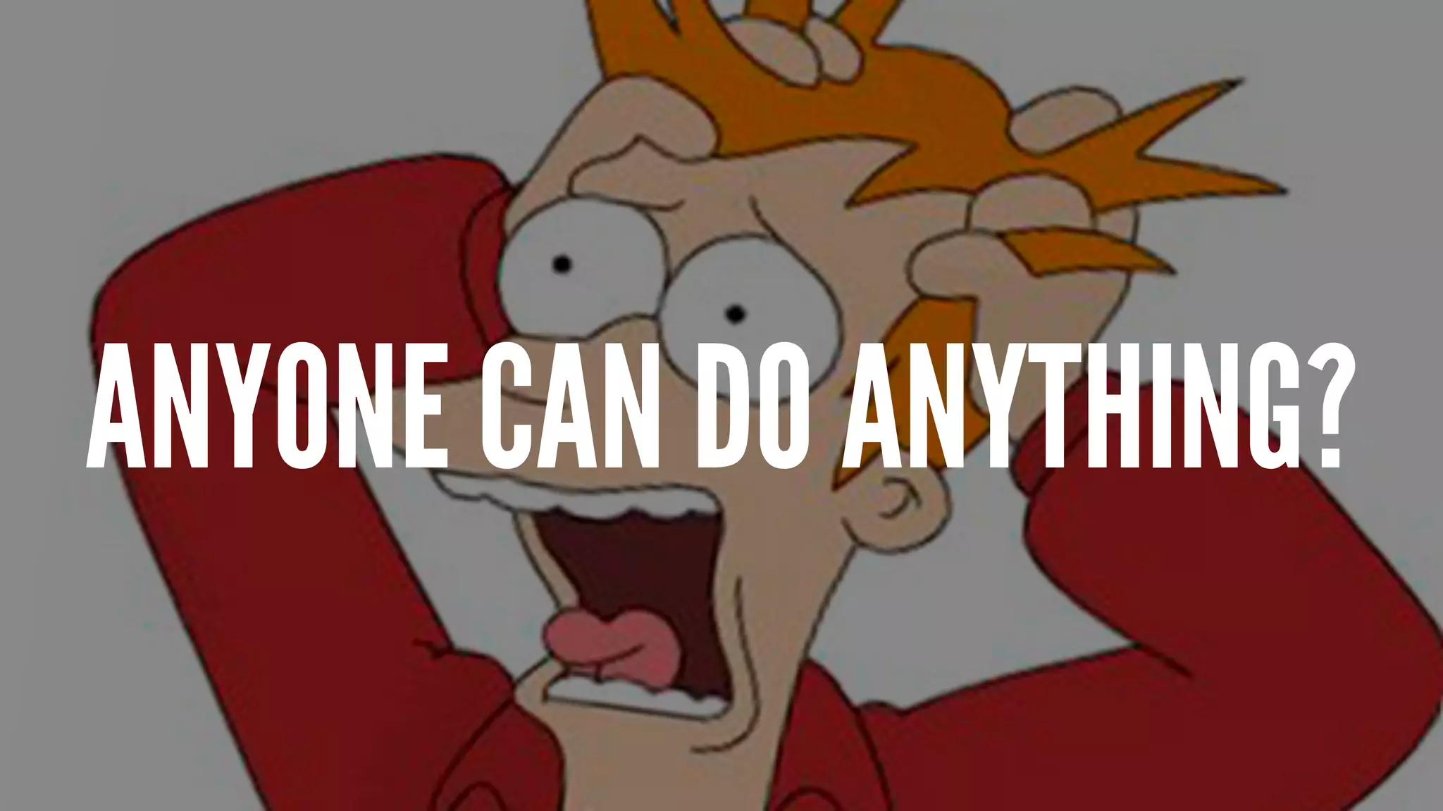 ANYONE CAN DO ANYTHING?
 