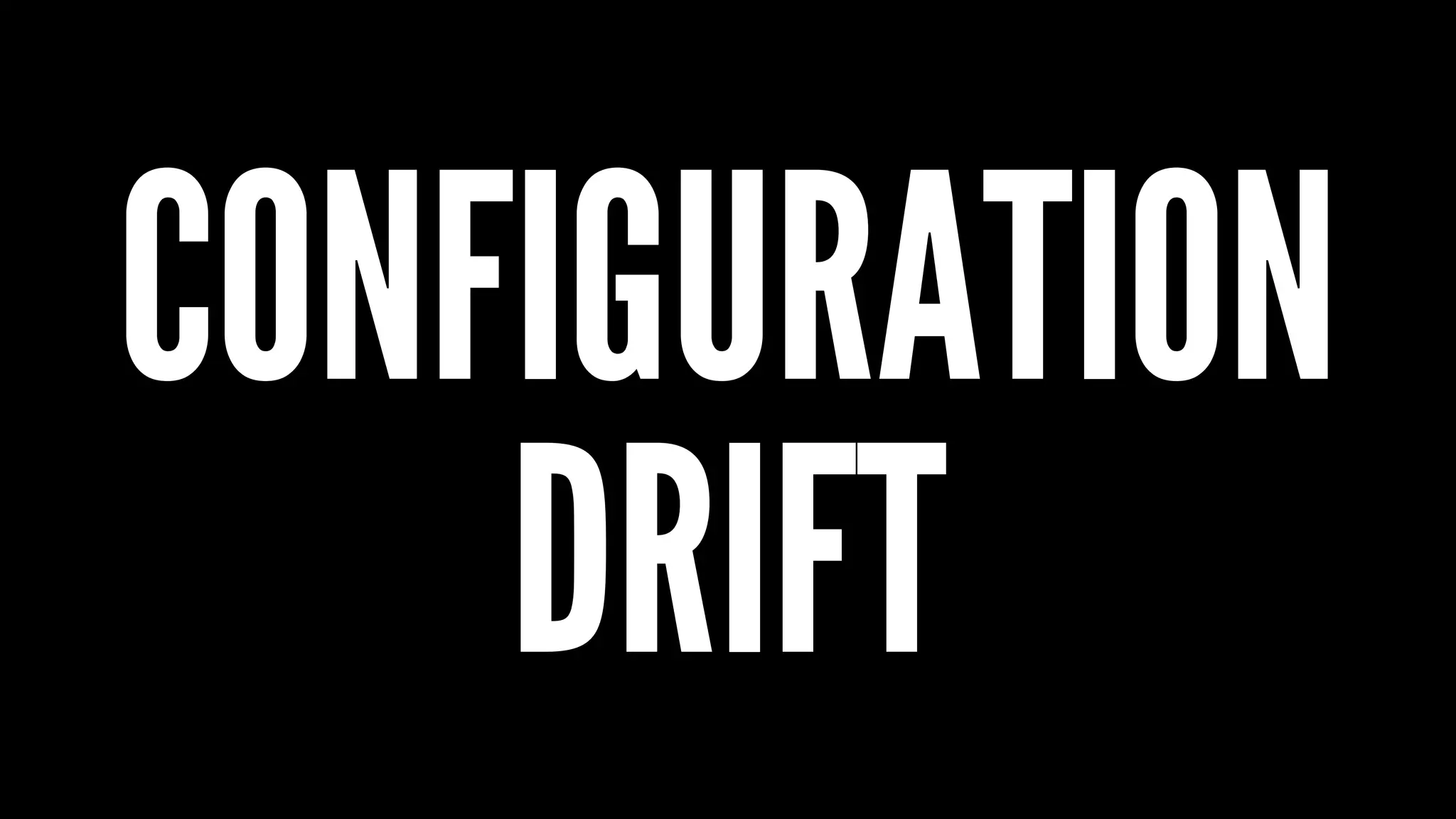 CONFIGURATION
DRIFT
 