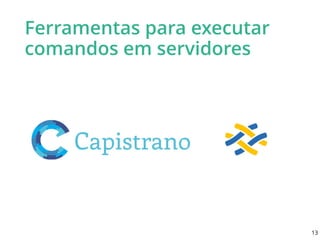 Ferramentas para executar
comandos em servidores
13
 