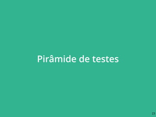 Pirâmide de testes
23
 