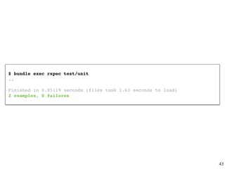 $ bundle exec rspec test/unit
..
Finished in 0.85119 seconds (files took 1.63 seconds to load)
2 examples, 0 failures
43
 