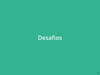 Desaﬁos
5
 