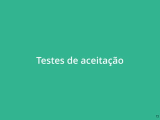 Testes de aceitação
72
 