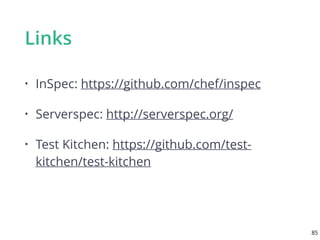 Links
• InSpec: https://github.com/chef/inspec
• Serverspec: http://serverspec.org/
• Test Kitchen: https://github.com/test-
kitchen/test-kitchen
85
 