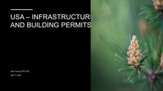 USA – INFRASTRUCTURE
AND BUILDING PERMITS
Paul Young CPA CGA
April 7, 2022
 
