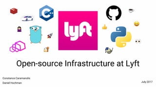 Open-source Infrastructure at Lyft
Constance Caramanolis
Daniel Hochman July 2017
 