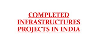 COMPLETED
INFRASTRUCTURES
PROJECTS IN INDIA
 