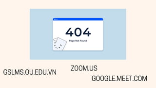 GSLMS.OU.EDU.VN
ZOOM.US
GOOGLE.MEET.COM
 