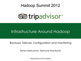 Hadoop Summit 2012




 Infrastructure Around Hadoop

Backups, failover, configuration and monitoring

       Terran Melconian, Edmund MacKenty


               tripadvisor.com/careers            1
 