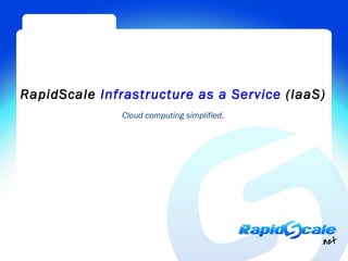RapidScale Infrastructure as a Service (IaaS)
               Cloud computing simplified.
 