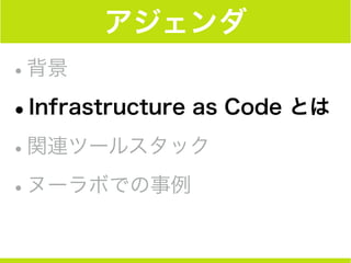 アジェンダ
•背景
•Infrastructure as Code とは
•関連ツールスタック
•ヌーラボでの事例
 