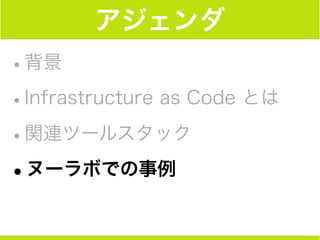 アジェンダ
•背景
•Infrastructure as Code とは
•関連ツールスタック
•ヌーラボでの事例
 