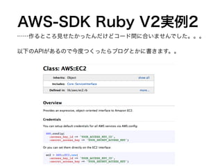 ……作るところ見せたかったんだけどコード間に合いませんでした。。。
以下のAPIがあるので今度つくったらブログとかに書きます。。
AWS-SDK Ruby V2実例2
 