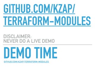 DEMO TIME
DISCLAIMER:
NEVER DO A LIVE DEMO
GITHUB.COM/KZAP/TERRAFORM-MODULES
GITHUB.COM/KZAP/
TERRAFORM-MODULES