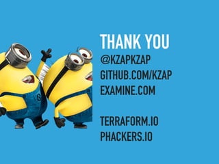 THANK YOU
@KZAPKZAP
GITHUB.COM/KZAP
EXAMINE.COM
TERRAFORM.IO
PHACKERS.IO