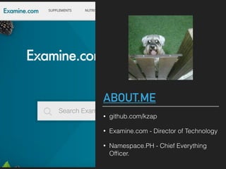 • github.com/kzap
• Examine.com - Director of Technology
• Namespace.PH - Chief Everything
Officer.
ABOUT.ME