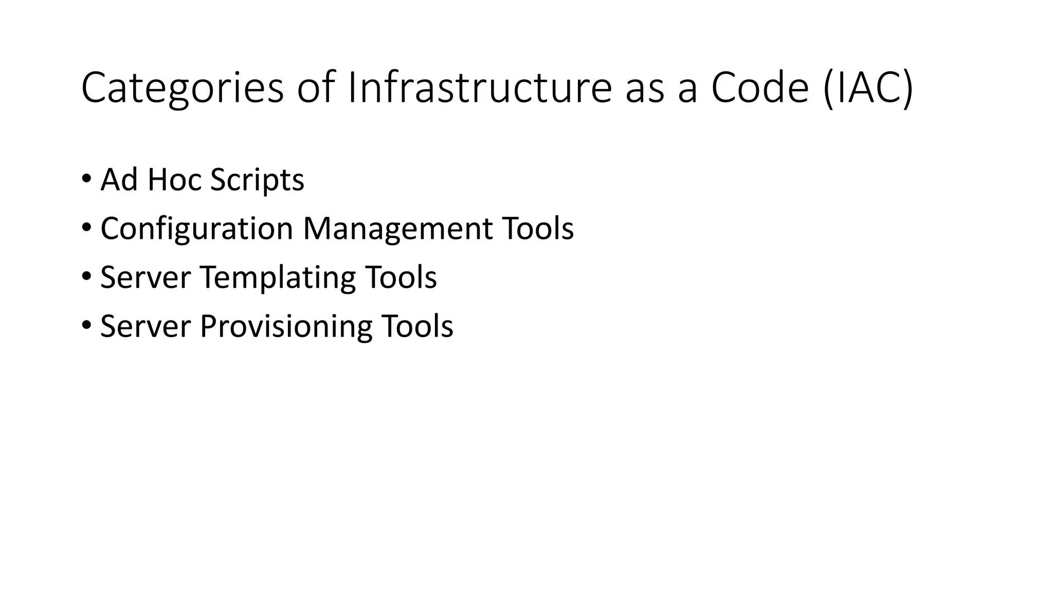 Categories of Infrastructure as a Code (IAC)
• Ad Hoc Scripts
• Configuration Management Tools
• Server Templating Tools
• Server Provisioning Tools
 
