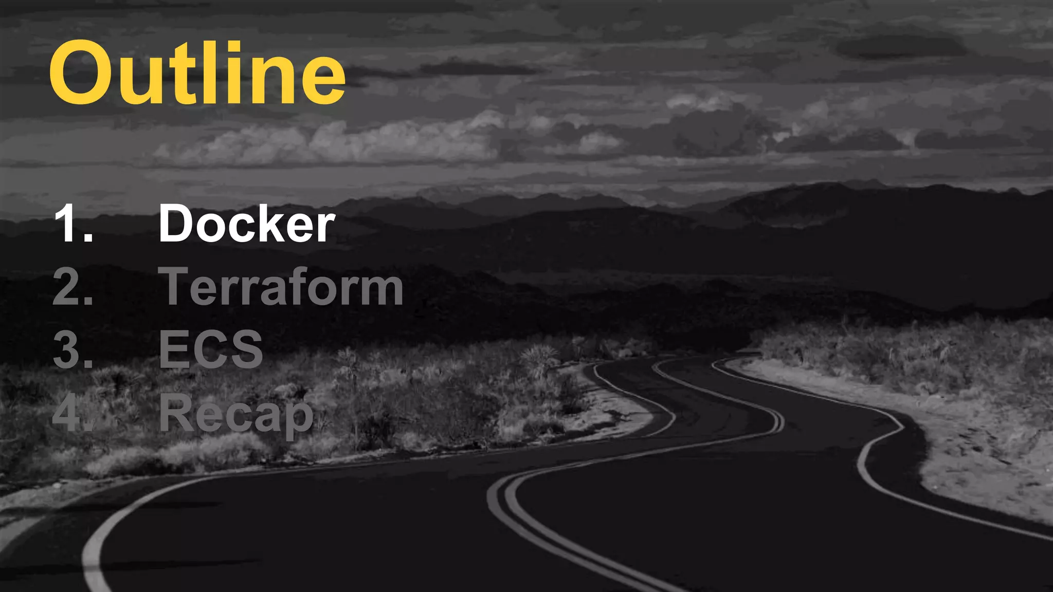1. Docker
2. Terraform
3. ECS
4. Recap
Outline
 