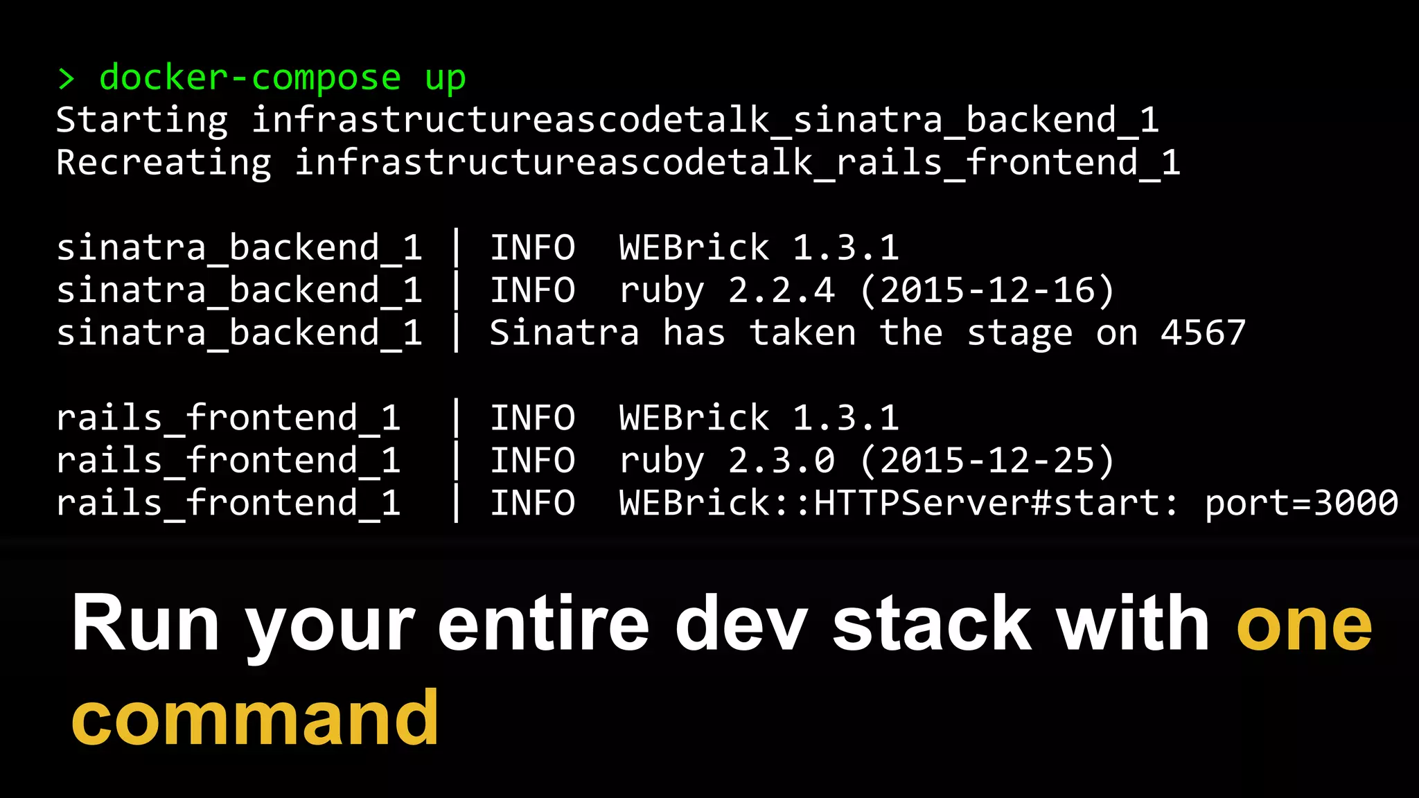 rails_frontend:
image: gruntwork/rails-frontend
ports:
- "3000:3000"
links:
- sinatra_backend
sinatra_backend:
image: gruntwork/sinatra-backend
ports:
- "4567:4567"
Docker links provide a simple
service discovery mechanism
 