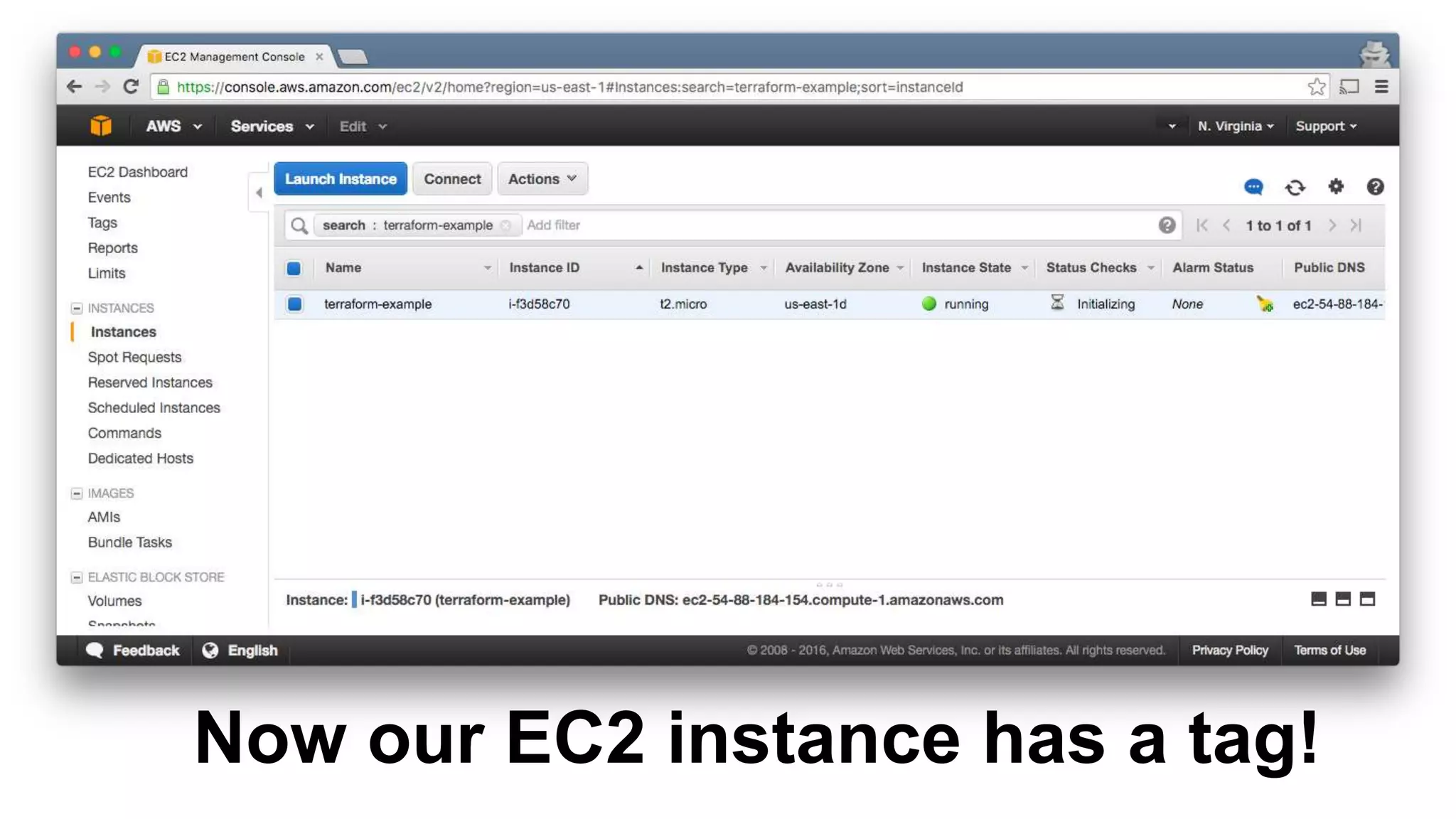 > terraform apply
aws_instance.example: Refreshing state...
aws_instance.example: Modifying...
tags.#: "0" => "1"
tags.Name: "" => "terraform-example"
aws_instance.example: Modifications complete
Apply complete! Resources: 0 added, 1 changed, 0 destroyed.
Use the apply command again to
deploy those changes
 
