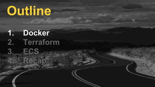 1. Docker
2. Terraform
3. ECS
4. Recap
Outline
 