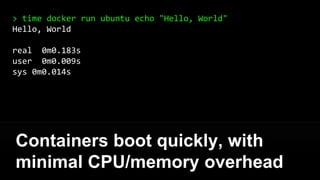 > docker run –it ubuntu bash
root@12345:/# echo "I'm in $(cat /etc/issue)”
I'm in Ubuntu 14.04.4 LTS
Running an Ubuntu image in a
Docker container
 