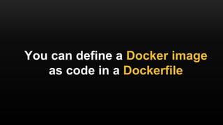 > time docker run ubuntu echo "Hello, World"
Hello, World
real 0m0.183s
user 0m0.009s
sys 0m0.014s
Containers boot quickly, with
minimal CPU/memory overhead
 
