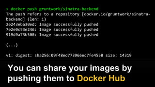 > docker run -it -p 4567:4567 gruntwork/sinatra-backend
INFO WEBrick 1.3.1
INFO ruby 2.2.4 (2015-12-16) [x86_64-linux-musl]
== Sinatra (v1.4.7) has taken the stage on 4567 for
development with backup from WEBrick
INFO WEBrick::HTTPServer#start: pid=1 port=4567
Run the Docker image
 