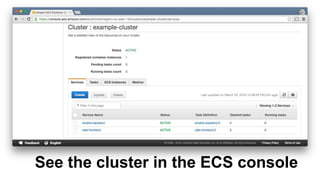 > terraform apply
aws_ecs_cluster.example_cluster: Creating...
name: "" => "example-cluster"
aws_ecs_task_definition.sinatra_backend: Creating...
...
Apply complete! Resources: 17 added, 0 changed, 0 destroyed.
Use the apply command to deploy
the ECS Cluster & Tasks
 