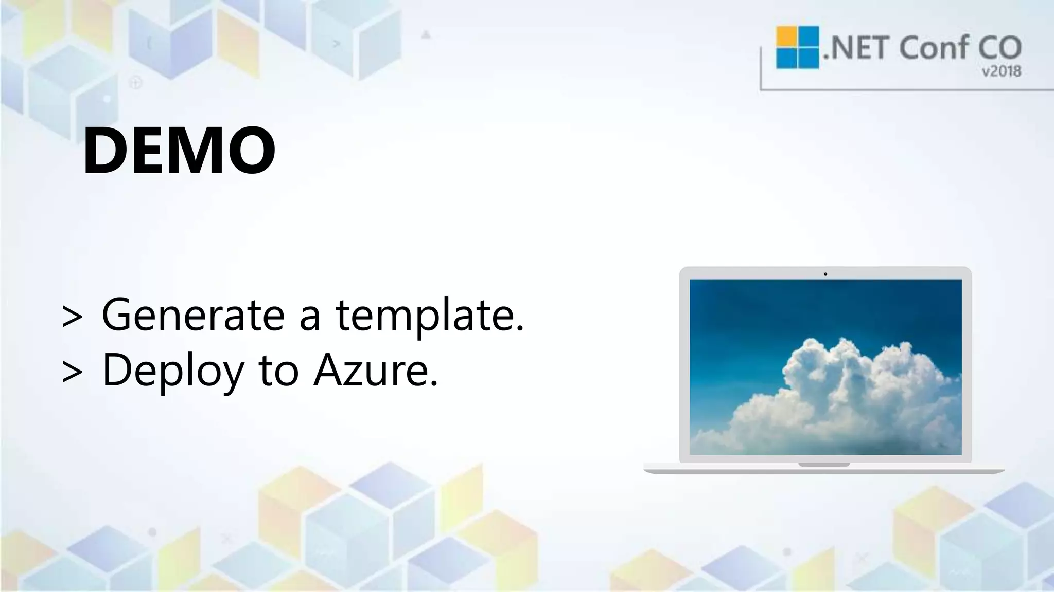 DEMO
> Generate a template.
> Deploy to Azure.
 