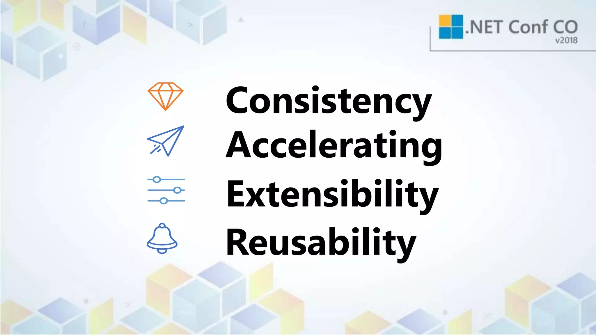 Extensibility
Reusability
Consistency
Accelerating
 