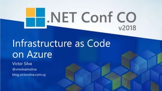 Infrastructure as Code
on Azure
Victor Silva
@vmsilvamolina
blog.victorsilva.com.uy
 