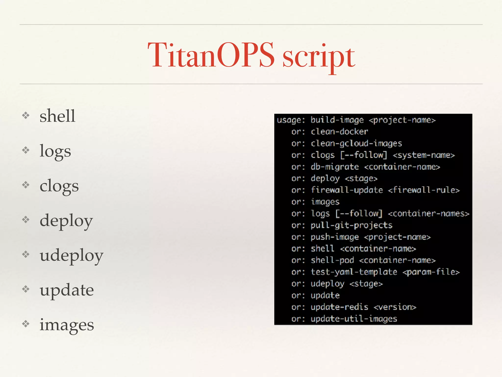 TitanOPS script
❖ shell
❖ logs
❖ clogs
❖ deploy
❖ udeploy
❖ update
❖ images
 