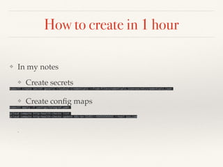 How to create in 1 hour
❖ In my notes
❖ Create secrets
kubectl create secret generic cloudsql-credentials --from-file=credentials.json=secret/credentials.json
❖ Create config maps
kubectl apply -f configs/telegraf.yaml
gcloud compute http-health-checks list
gcloud compute http-health-checks update k8s-be-31451--XXXXXXXXXXX --host xxx.com
❖
 