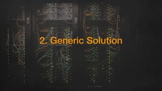 2. Generic Solution
 