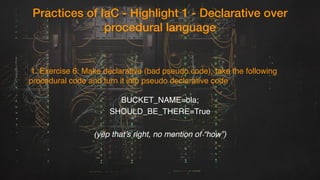 Practices of IaC - Highlight 1 - Declarative over
procedural language
1.1. Exercise 6: Make declarative (bad pseudo code),...