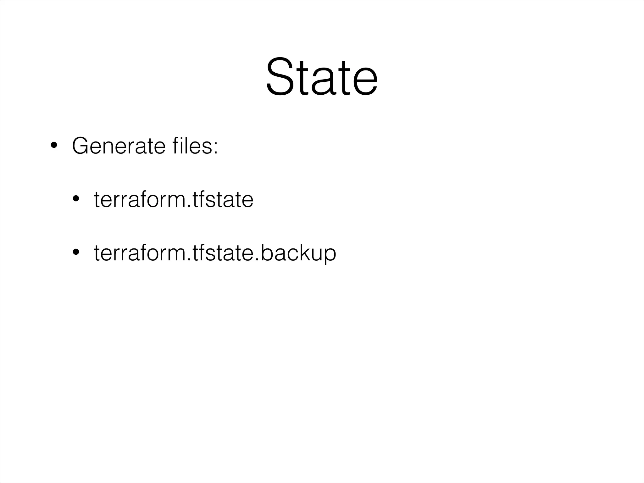 State
• Generate ﬁles:
• terraform.tfstate
• terraform.tfstate.backup
 