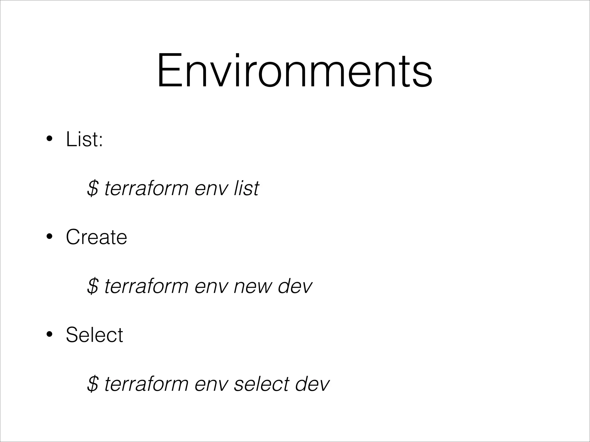 Environments
• List:
$ terraform env list
• Create
$ terraform env new dev
• Select
$ terraform env select dev
 