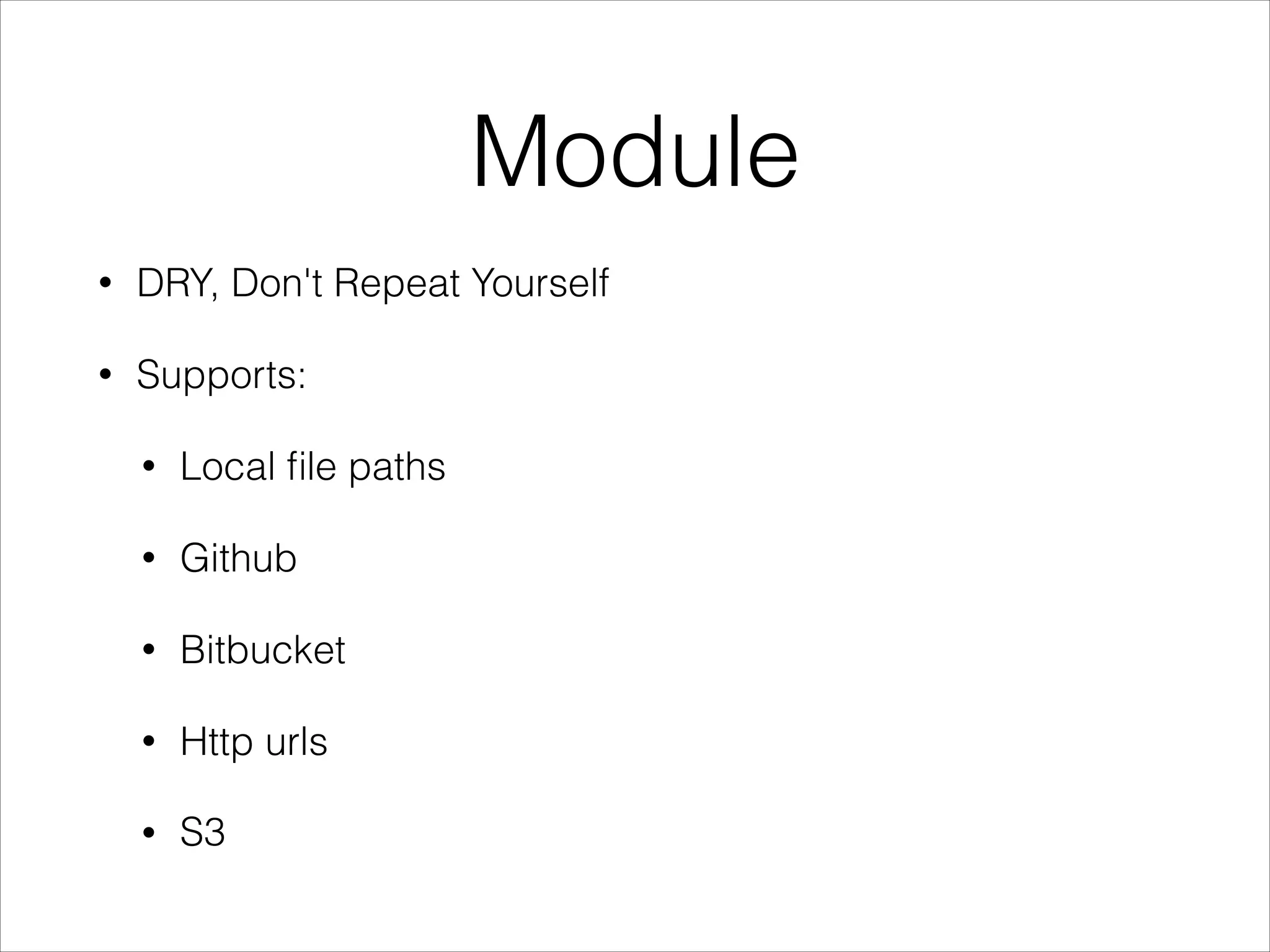 Module
• DRY, Don't Repeat Yourself
• Supports:
• Local ﬁle paths
• Github
• Bitbucket
• Http urls
• S3
 