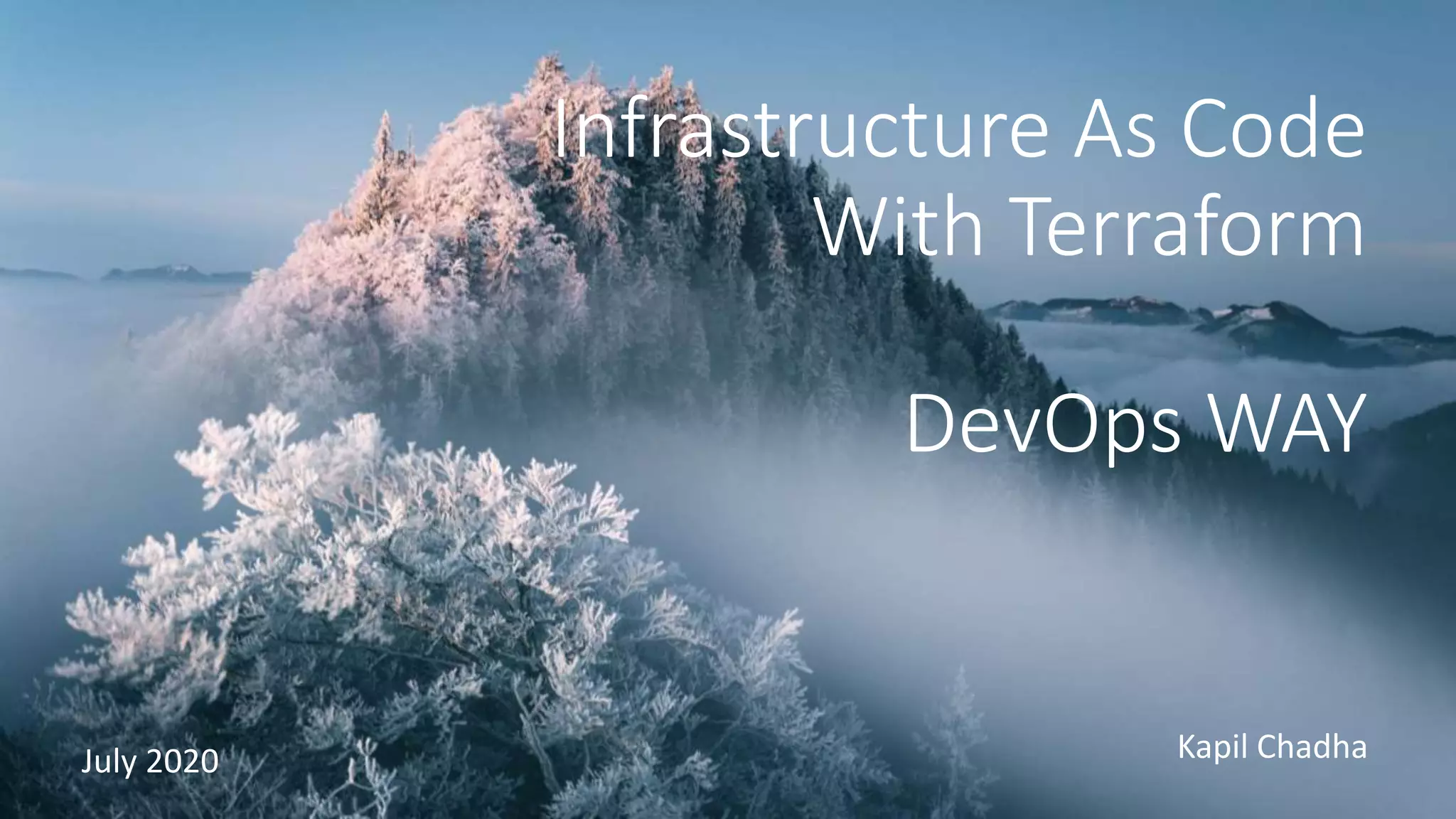 Infrastructure As Code
With Terraform
DevOps WAY
Kapil ChadhaJuly 2020
